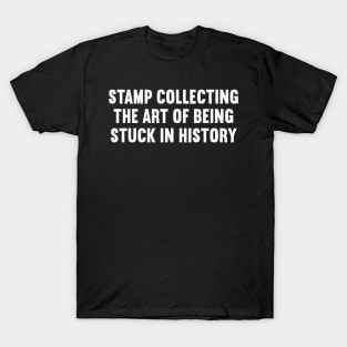 Stamp Collecting The Art of Being Stuck in History T-Shirt